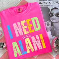I Need An A L A N I Neon Comfort Colors Tee