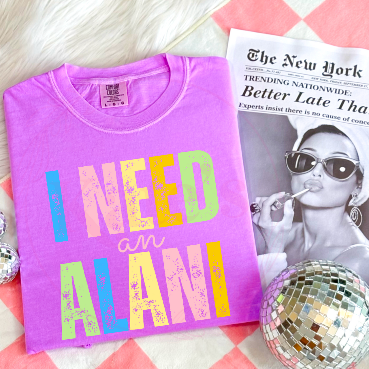 I Need An A L A N I Neon Comfort Colors Tee
