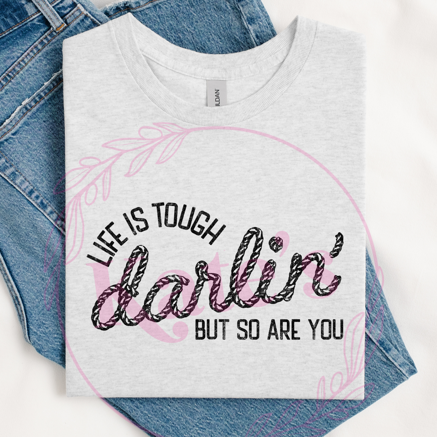 Life Is Tough Darlin' T-Shirt