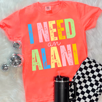 I Need An A L A N I Neon Comfort Colors Tee