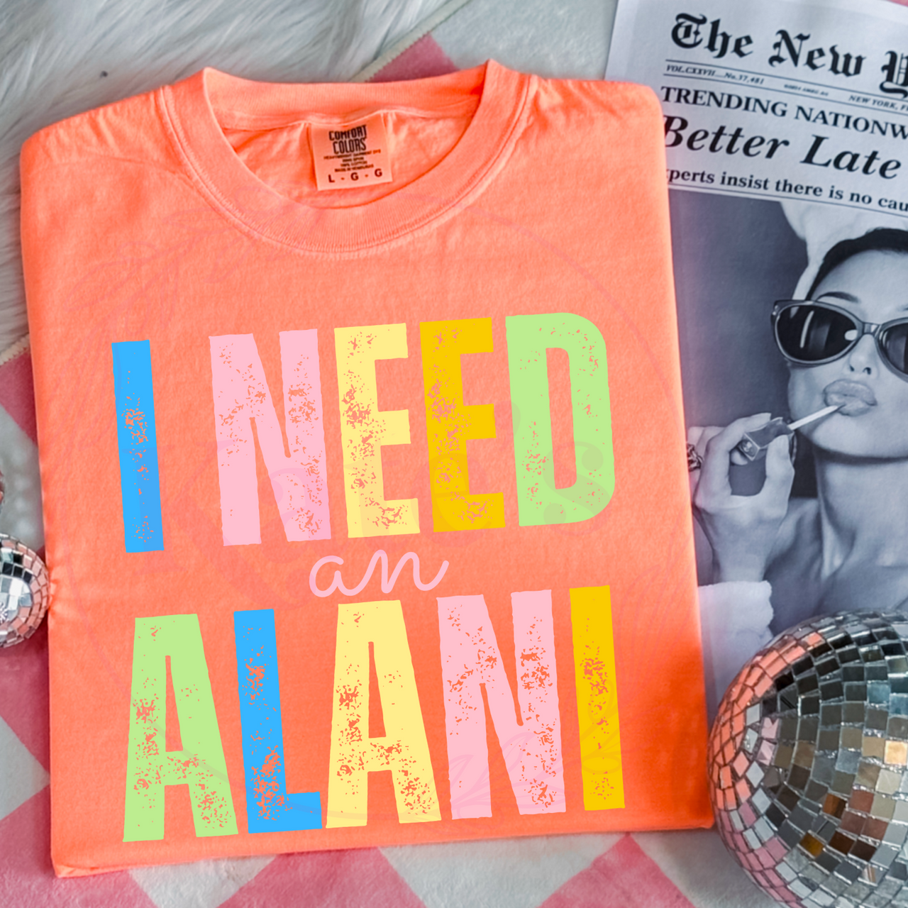 I Need An A L A N I Neon Comfort Colors Tee