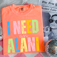 I Need An A L A N I Neon Comfort Colors Tee