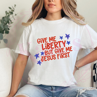 Give Me Liberty, But Give Me Jesus First T-Shirt