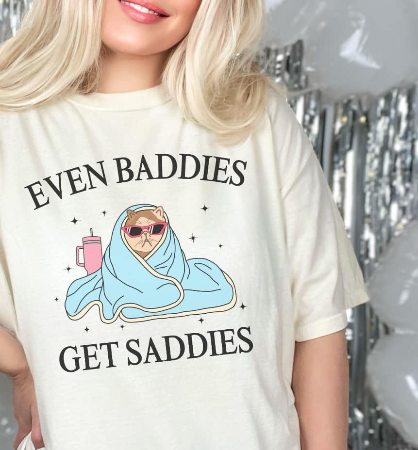 Even Baddies Get Saddies T-Shirt