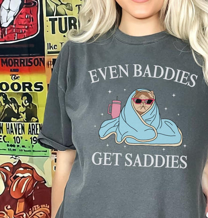 Even Baddies Get Saddies T-Shirt