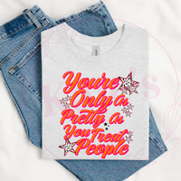 You're Only aS Pretty as You treat People T-Shirt